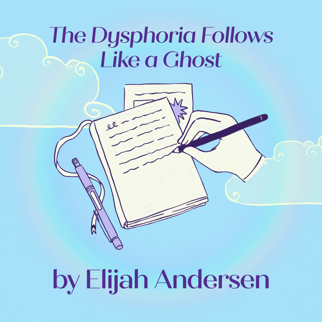 The Dysphoria Follows Me Like A Ghost